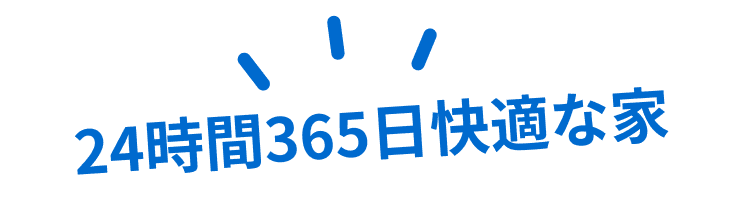 24時間365日快適な家