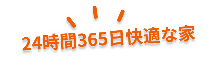 24時間365日快適な家
